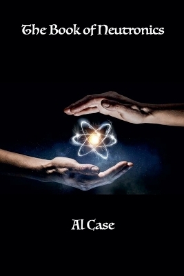 The Book of Neutronics - Al Case