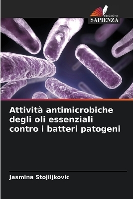 Attività antimicrobiche degli oli essenziali contro i batteri patogeni - Jasmina Stojiljkovic