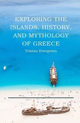 Exploring the Islands, History, and Mythology of Greece - Tristan Evergreen