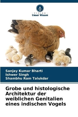 Grobe und histologische Architektur der weiblichen Genitalien eines indischen Vogels - Sanjay Kumar Bharti, Ishwer Singh, Shambhu Ram Talukdar