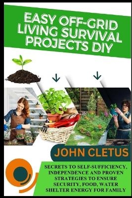 Easy Off-Grid Living Survival Projects DIY - John Cletus