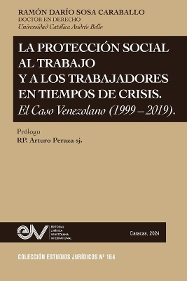 La Protección Social Al Trabajo Y Los Trabajadores En Tiempos de Crisis. El Caso Venezolano (1999-2019) - Ramón Darío Sosa Carvallo