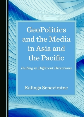 GeoPolitics and the Media in Asia and the Pacific - Kalinga Seneviratne