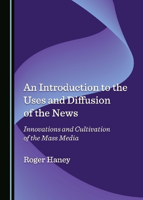 An Introduction to the Uses and Diffusion of the News - Roger Haney