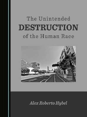 The Unintended Destruction of the Human Race - Alex Roberto Hybel