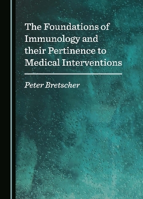 The Foundations of Immunology and their Pertinence to Medical Interventions - Peter Bretscher