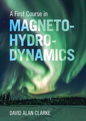 A First Course in Magnetohydrodynamics - David Alan Clarke