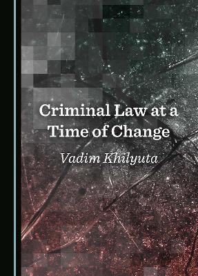 Criminal Law at a Time of Change - Vadim Khilyuta