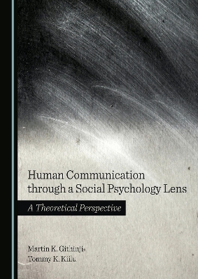 Human Communication through a Social Psychology Lens - Martin K. Githinji, Tommy K. Kiilu