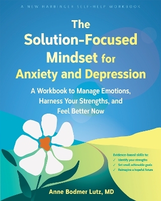 The Solution-Focused Mindset for Anxiety and Depression - Anne Bodmer Lutz