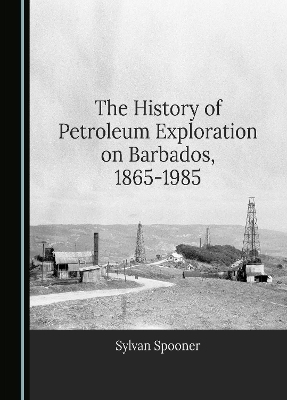 The History of Petroleum Exploration on Barbados, 1865-1985 - Sylvan Spooner