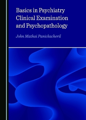 Basics in Psychiatry, Clinical Examination and Psychopathology - John Mathai Panickacheril