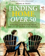Finding Home Over 50 : Achieving Your Housing Needs and Life List Dreams in Retirement -  Michael W Trickey