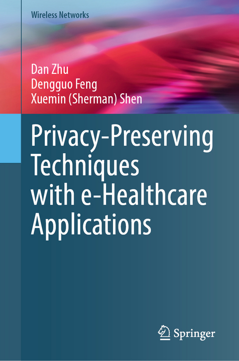 Privacy-Preserving Techniques with e-Healthcare Applications - Dan Zhu, Dengguo Feng, Xuemin (Sherman) Shen