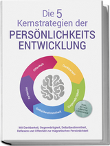 Die 5 Kernstrategien der Persönlichkeitsentwicklung - Mit Dankbarkeit, Gegenwärtigkeit, Selbstbestimmtheit, Reflexion und Resilienz zu persönlichem Wachstum - inkl. 30 Tage Growth Challenge - Johannes Seichert