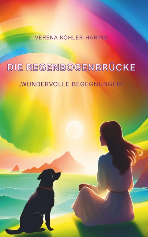 Die Regenbogenbrücke "Wundervolle Begegnungen" - Verena Kohler-Haring