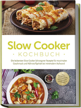 Slow Cooker Kochbuch: Die leckersten Slow Cooker Schongarer Rezepte für maximalen Geschmack und Nährstoffgehalt bei minimalem Aufwand - inkl. Brotrezepten, Aufstrichen, Fingerfood & Getränken - Paul Ihlmann