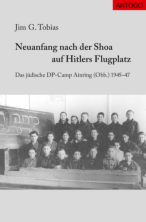 Neuanfang nach der Shoa auf Hitlers Flugplatz - Jim G. Tobias