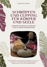 Schröpfen und Cupping für Körper und Seele: Schmerzfrei durch natürliche Wege zu mehr Wohlbefinden - Madeleine Wilson