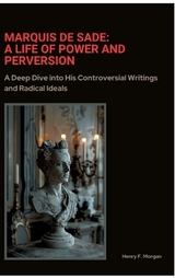 Marquis de Sade: A Life of Power and Perversion - Henry F. Morgan