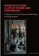 Marquis de Sade: A Life of Power and Perversion - Henry F. Morgan