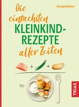 Die einfachsten Kleinkind-Rezepte aller Zeiten - Rieber, Dunja