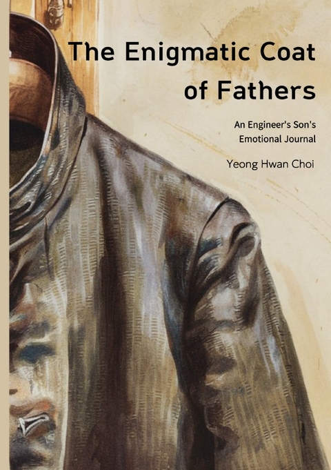 The Enigmatic Coat of Fathers : An Engineer's Son's Emotional Journal - Yeong Hwan Choi