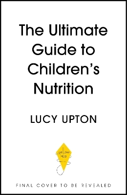 The Ultimate Guide to Children's Nutrition - Lucy Upton