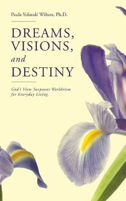 Dreams, Visions, and Destiny - Paula Yolandé Wilson