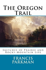 The Oregon Trail : Sketches of Prairie Rocky Mountain Life -  Francis Parkman