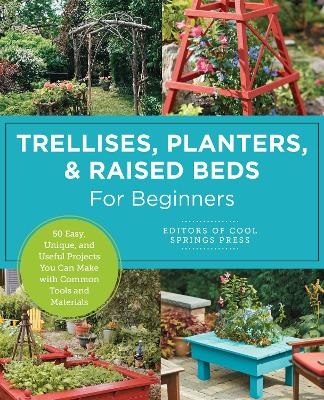 Trellises, Planters & Raised Beds for Beginners -  Editors of Cool Springs Press