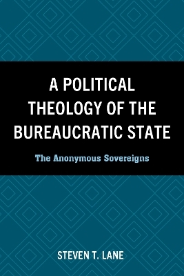 A Political Theology of the Bureaucratic State - Steven T. Lane