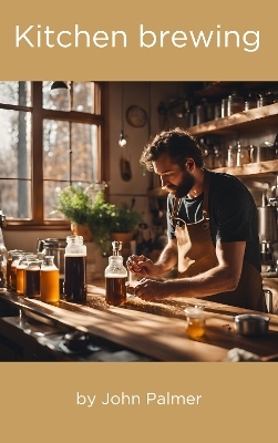 Kitchen Brewing - John Palmer