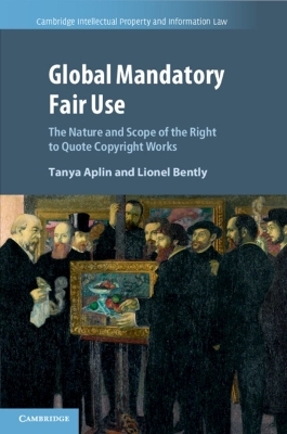 Global Mandatory Fair Use - Tanya Aplin, Lionel Bently