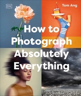 How to Photograph Absolutely Everything - Ang, Tom