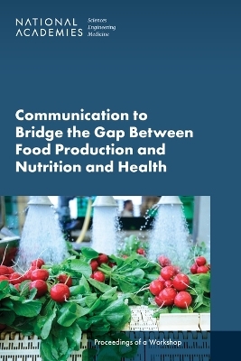 Communication to Bridge the Gap Between Food Production and Nutrition and Health - Engineering National Academies of Sciences  and Medicine,  Health and Medicine Division,  Food and Nutrition Board