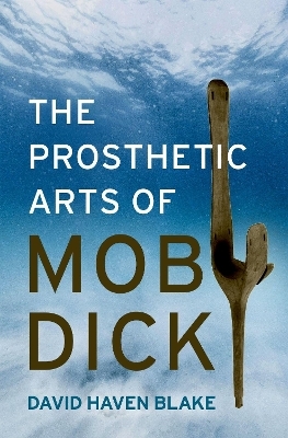 The Prosthetic Arts of Moby-Dick - David Haven Blake