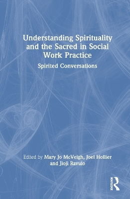 Understanding Spirituality and the Sacred in Social Work Practice - 