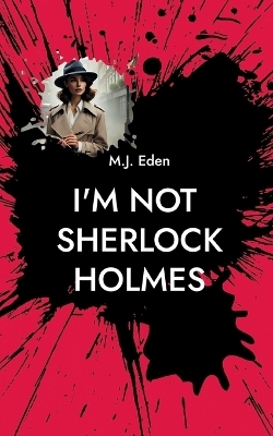 I'm not Sherlock Holmes - M.J. Eden