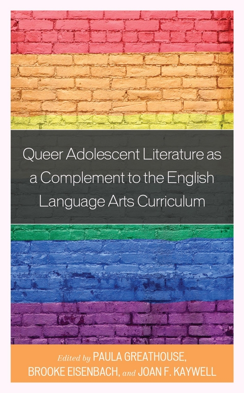 Queer Adolescent Literature as a Complement to the English Language Arts Curriculum -  Brooke Eisenbach,  Paula Greathouse,  Joan F. Kaywell