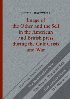 Image of the Other and the Self in the American and British press during the Gulf Crisis and War - Ingrid Deweweire