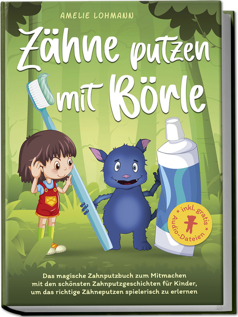 Zähne putzen mit Börle: Das magische Zahnputzbuch zum Mitmachen mit den schönsten Zahnputzgeschichten für Kinder, um das richtige Zähneputzen spielerisch zu erlernen - inkl. gratis Audio-Dateien - Amelie Lohmann