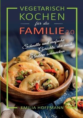 Vegetarisch Kochen für die Familie 2.0 - Emilia Hoffmann