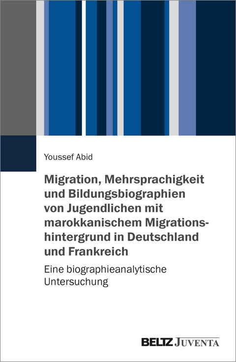 Migration, Mehrsprachigkeit und Bildungsbiographien von Jugendlichen mit marokkanischem Migrationshintergrund in Deutschland und Frankreich - Youssef Abid