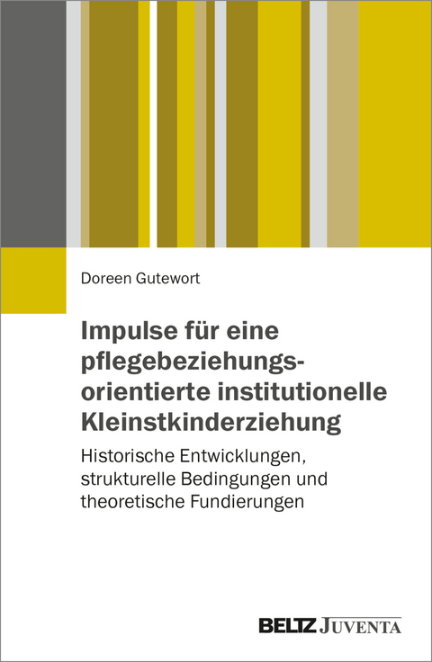 Impulse für eine pflegebeziehungsorientierte institutionelle Kleinstkinderziehung - Doreen Gutewort