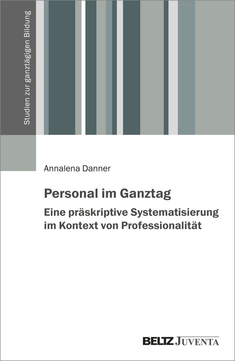 Personal im Ganztag – Eine präskriptive Systematisierung im Kontext von Professionalität - Annalena Danner