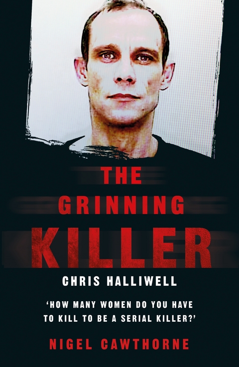 The Grinning Killer: Chris Halliwell - How Many Women Do You Have to Kill to Be a Serial Killer? - Nigel Cawthorne