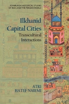 Ilkhanid Capital Cities - Atri Hatef Naiemi