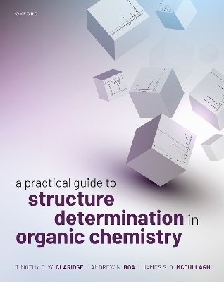 A Practical Guide to Structure Determination in Organic Chemistry - Timothy D. W. Claridge, Andrew N. Boa, James S. O. McCullagh