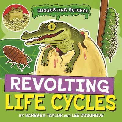 Disgusting Science: Revolting Life Cycles - Barbara Taylor